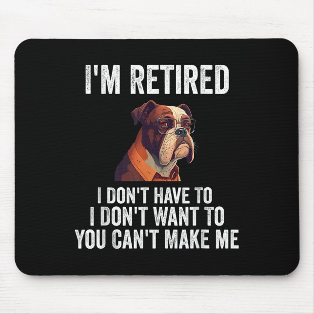 I Don't Want Have To You Can't Make Me I'm Retired Mouse Pad (Front)