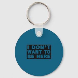 I don't want here, funny Artwork Key Ring