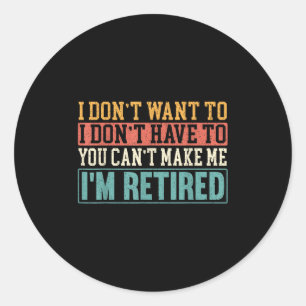 I Don't Want I Don't Have To You Can't Make Me I'm Classic Round Sticker