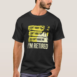 I Don't Want I Don't Have To You Can't Make Me I'm T-Shirt