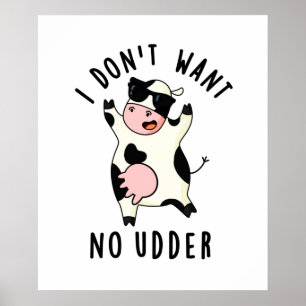 I Don't Want No Udder Funny Cow Pun Poster