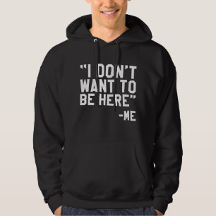 I Don't Want To Be Here Hoodie