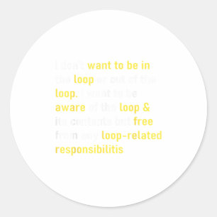 I Don't Want To Be In The Loop Or Out Of Loop Funn Classic Round Sticker