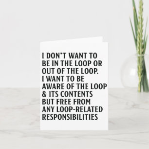 I Don't Want To Be In The Loop Or Out Of The Loop  Card