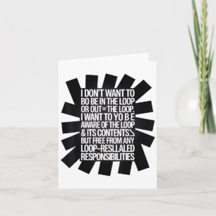 I Don't Want To Be In The Loop Or Out Of The Loop  Card
