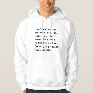 I Don't Want To Be In The Loop Or Out Of The Loop  Hoodie