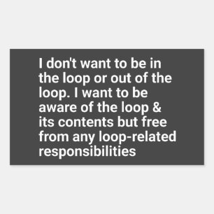 i Don't Want to be in The Loop or Out of The Loop  Rectangular Sticker