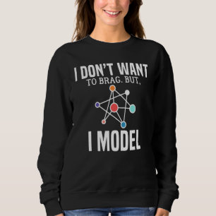 I Dont Want To Brag But I Model Data Scientist Des Sweatshirt
