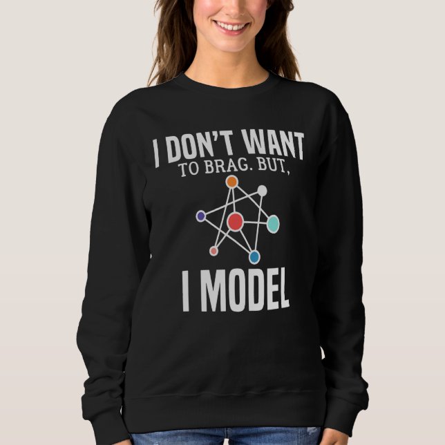 I Dont Want To Brag But I Model Data Scientist Des Sweatshirt (Front)