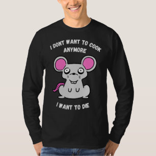 I Dont Want To Cook Anymore I Want To Die Mouse T-Shirt