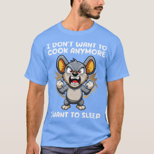 i dont want to cook anymore i want to sleep T-Shirt