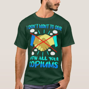 I Dont Want To Deal With All Your Copiums T-Shirt