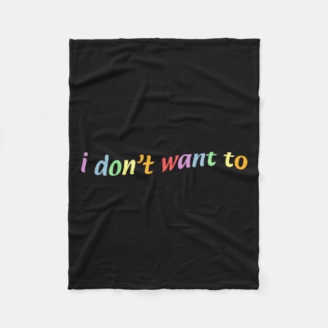I Don't Want To  Fleece Blanket (Front)