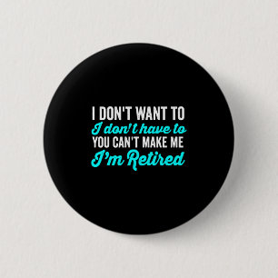 I Dont Want To I Dont Have To You Cant Make Me 6 Cm Round Badge