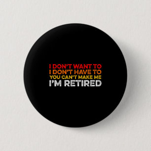 I Don't Want To I Don't Have To You Can't Make Me  6 Cm Round Badge