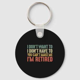 I Don't Want To I Don't Have To You Cant Make Me I Key Ring
