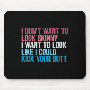 I Don't Want To Look Skinny Funny Workout Kick You Mouse Pad