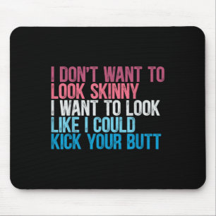 I Dont Want To Look Skinny Funny Workout Kick Your Mouse Pad