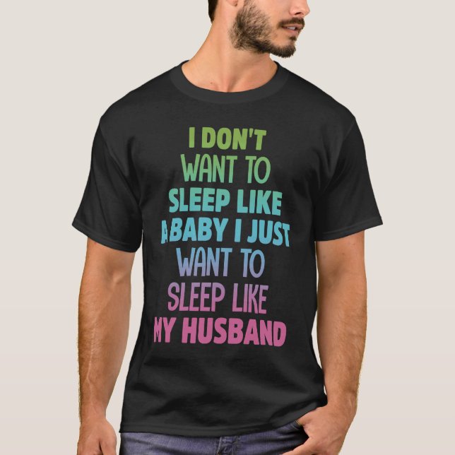 I Don't Want To Sleep Like A Baby & My Husband Quo T-Shirt (Front)