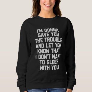 I Don't Want To Sleep With You... Funny Saying Sar Sweatshirt