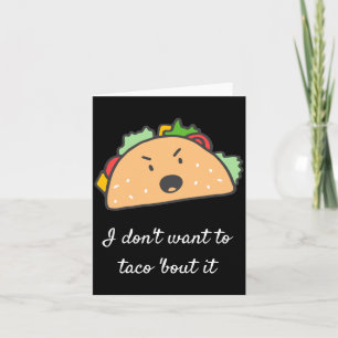 I Dont Want To Taco Bout It  Card