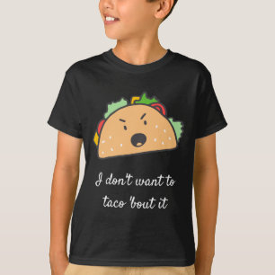 I Dont Want To Taco Bout It  T-Shirt