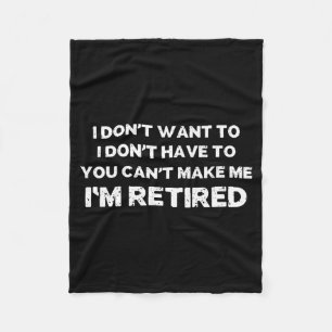 I Dont Want To You Cant Make Me Im Retired _1 Fleece Blanket
