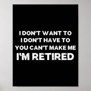 I Dont Want To You Cant Make Me Im Retired _1  Poster