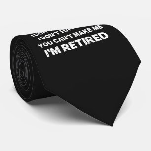 I Don't Want To, You Can't Make Me, I'm Retired Tie