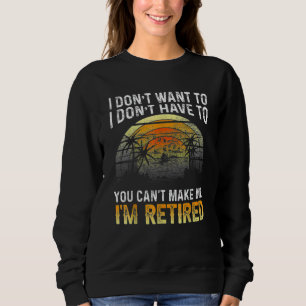 I Don't Want To You Can't Make Me I'm Retired Vin Sweatshirt