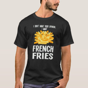 I Don't Want Your Opinion I Want French Fries Fast T-Shirt