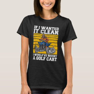I Don't Wanted It Clean So I Buy A Wheeler Quad Bi T-Shirt