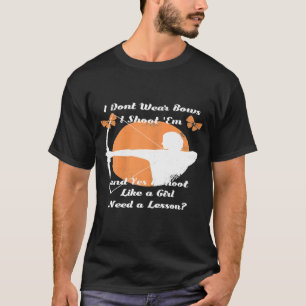 I Dont Wear Bows I Shoot Em Shoot Like A Girl Bowh T-Shirt