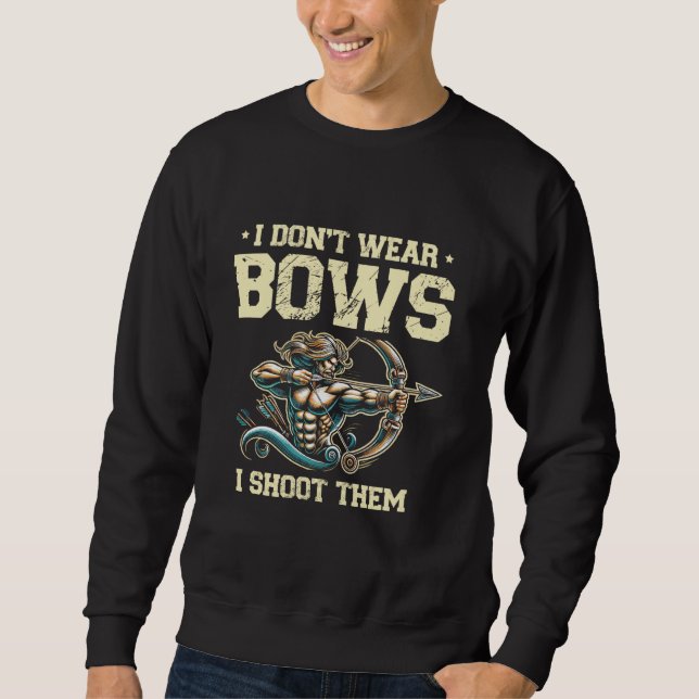 I Don't Wear Bows I Shoot Them Archer Bow Arrow Ar Sweatshirt (Front)