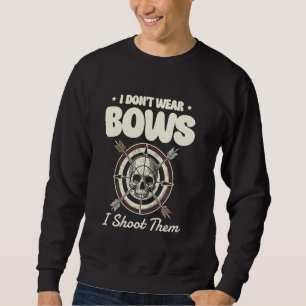 I Don't Wear Bows I Shoot Them Archer Sweatshirt