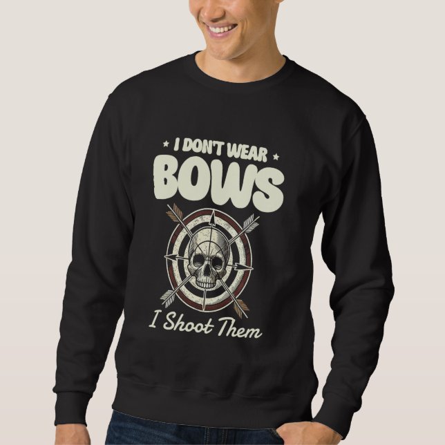 I Don't Wear Bows I Shoot Them Archer Sweatshirt (Front)