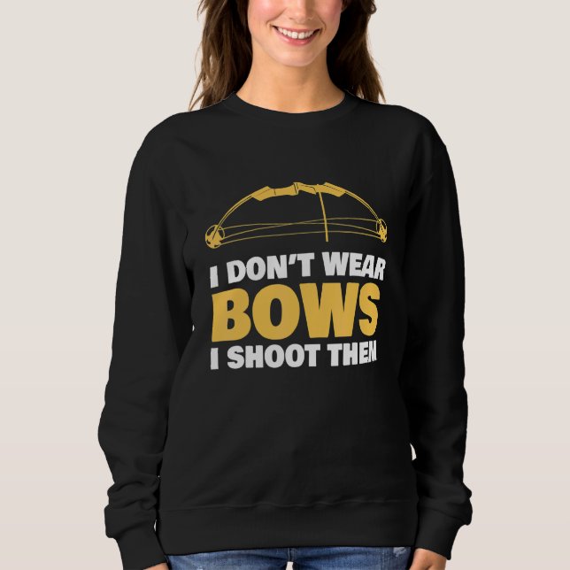 I Don't Wear Bows I Shoot Them Archery Arrow Bow H Sweatshirt (Front)