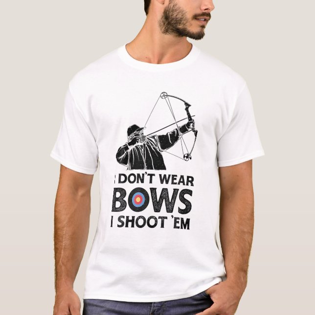 I Don't Wear Bows I Shoot Them Archery Bow Hunting T-Shirt (Front)