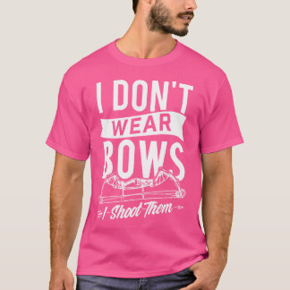 I Don'T Wear Bows I Shoot Them Archery Bowhunting T-Shirt