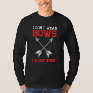 I Dont Wear Bows I Shoot Them Bowhunter And Archer T-Shirt