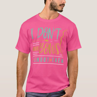 I Don'T Wear Bows I Shoot Them Funny Bow Bowhuntin T-Shirt