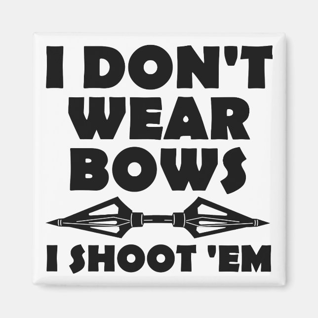 I Don't Wear Bows I Shoot Them Funny Magnet (Front)