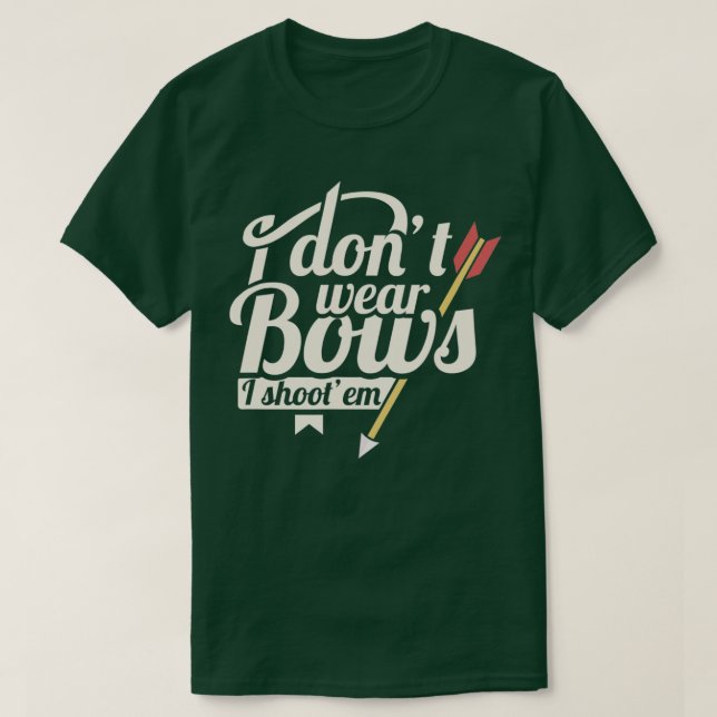 I Dont Wear Bows I Shoot Them I Bow Hunting I Arch T-Shirt (Design Front)
