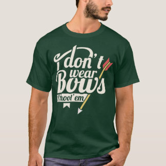 I Dont Wear Bows I Shoot Them I Bow Hunting I Arch T-Shirt