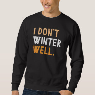 I Don't Winter Well Sweatshirt