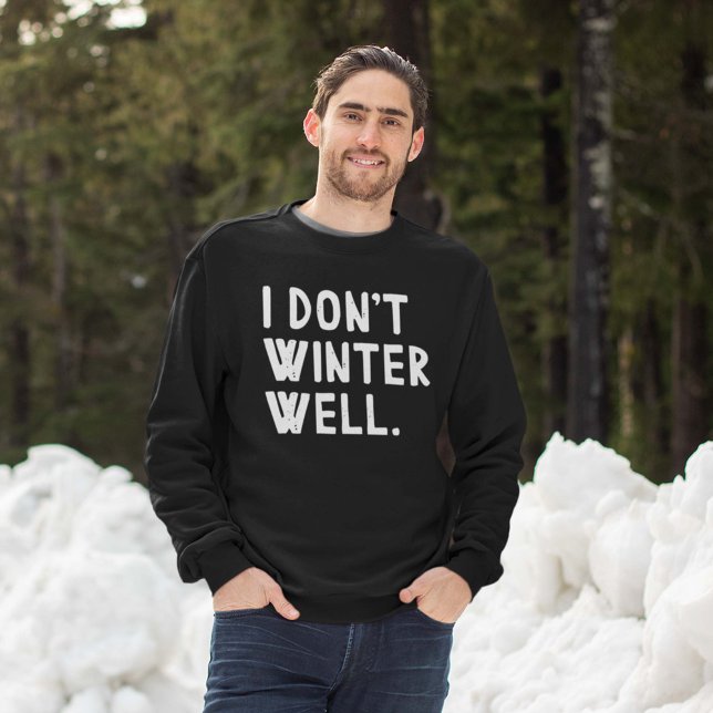 I Don't Winter Well Sweatshirt (I don't winter well sweatshirt man in snow)