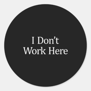 I Don't Work Here - Classic Round Sticker