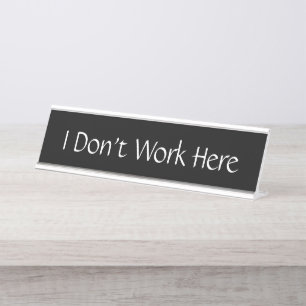 I Don't Work Here Funny Name Plate Customise