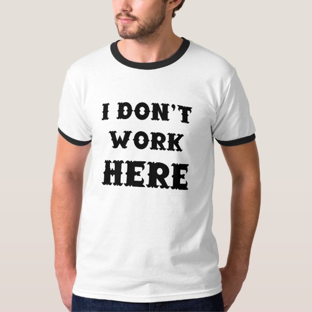 I Don't Work Here T-Shirt (Front)
