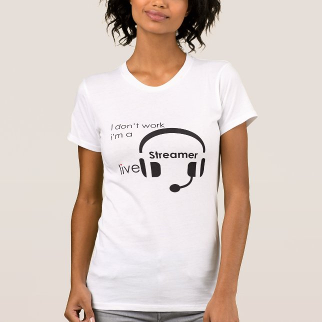 i don't work i'm a streamer T-Shirt (Front)